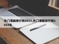 热门漫画排行榜2019,热门漫画排行榜2019年