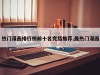 热门漫画排行榜前十名完结推荐,最热门漫画