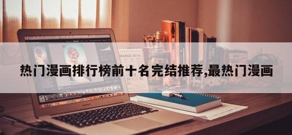 热门漫画排行榜前十名完结推荐,最热门漫画