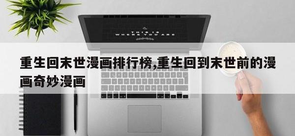 重生回末世漫画排行榜,重生回到末世前的漫画奇妙漫画